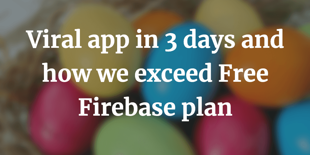 Viral app in 3 days and how we exceeded Free Firebase plan