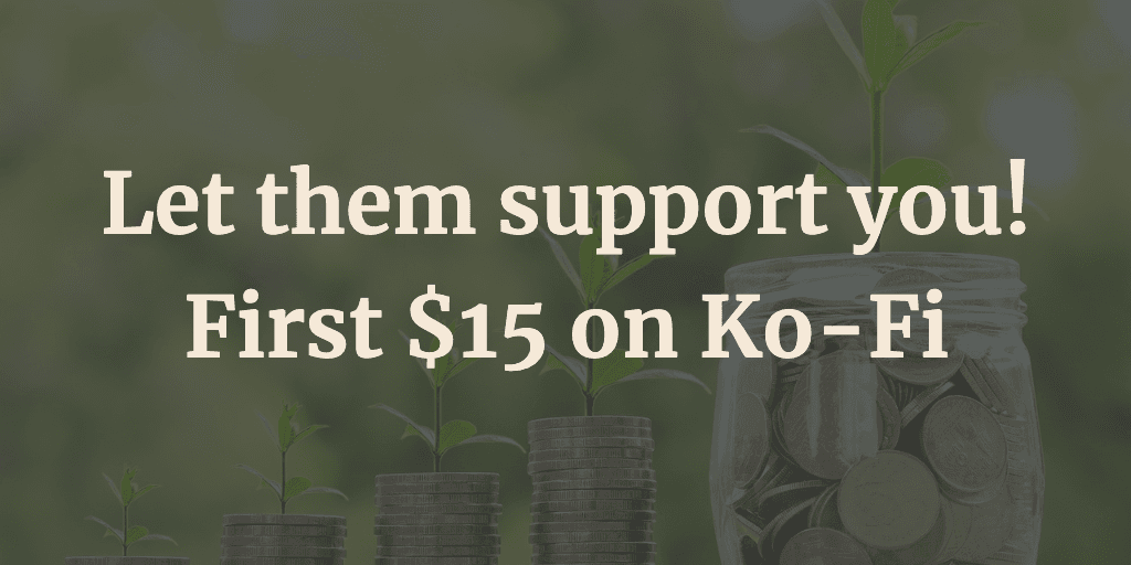 Let them support you! First $15 on Ko-Fi